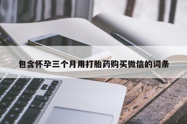 售米非司酮片 包邮包含怀孕三个月用打胎药购买微信的词条