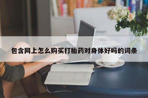 售米非司酮片 包邮包含网上怎么购买打胎药对身体好吗的词条