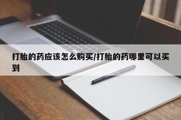 售米非司酮片 包邮打胎的药应该怎么购买/打胎的药哪里可以买到