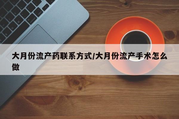 售米非司酮片 包邮大月份流产药联系方式/大月份流产手术怎么做