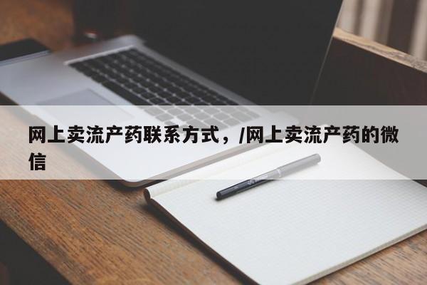 售米非司酮片 包邮网上卖流产药联系方式，/网上卖流产药的微信